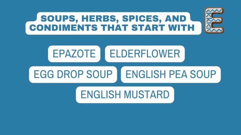 Some soups, herbs, spices, and condiments that start with E.